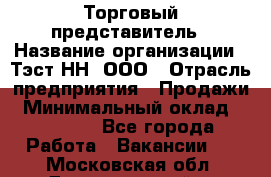 Торговый представитель › Название организации ­ Тэст-НН, ООО › Отрасль предприятия ­ Продажи › Минимальный оклад ­ 40 000 - Все города Работа » Вакансии   . Московская обл.,Долгопрудный г.